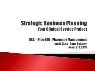 UBC – Phar400 | Pharmacy Management
retailSOS.ca | Gerry Spitzner
January 18, 2013
 