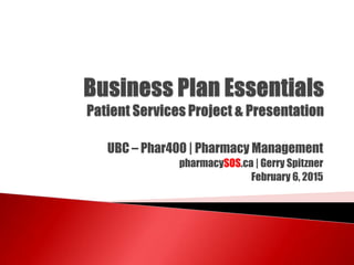 UBC – Phar400 | Pharmacy Management
pharmacySOS.ca | Gerry Spitzner
February 6, 2015
 