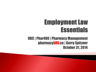 UBC | Phar400 | Pharmacy Management 
pharmacySOS.ca | Gerry Spitzner 
October 31, 2014 
 