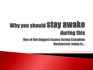 One of the biggest issues facing Canadian
Businesses today is...
 