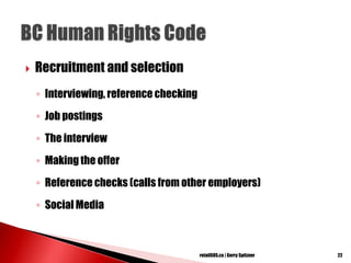  Recruitment and selection
◦ Interviewing, reference checking
◦ Job postings
◦ The interview
◦ Makingthe offer
◦ Reference checks (calls from other employers)
◦ Social Media
22retailSOS.ca | Gerry Spitzner
 