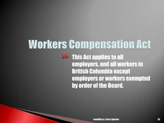 This Act applies to all
employers, and all workers in
British Columbia except
employers or workers exempted
by order of the Board.
33retailSOS.ca | Gerry Spitzner
 