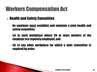  Health and Safety Committee
◦ An employer must establish and maintain a joint health and
safety committee.
◦ (a) in each workplace where 20 or more workers of the
employer are regularly employed, and
◦ (b) in any other workplace for which a joint committee is
required by order.
38retailSOS.ca | Gerry Spitzner
 