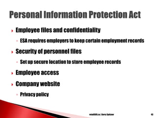  Employee files and confidentiality
◦ ESA requires employers to keep certain employment records
 Security of personnel files
◦ Set up secure location to store employee records
 Employee access
 Company website
◦ Privacy policy
43retailSOS.ca | Gerry Spitzner
 