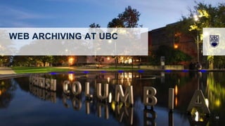 10
WEB ARCHIVING AT UBC
 