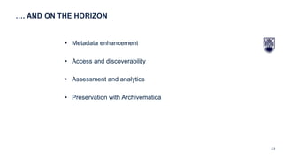 23
• Metadata enhancement
• Access and discoverability
• Assessment and analytics
• Preservation with Archivematica
…. AND ON THE HORIZON
 
