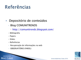 Depositório de conteúdos Blog COMUNITRENDS http://comunitrends.blogspot.com/   - Bibliografia - Papers - Slides - Referências  Recuperação de informações na web OBSERVATÓRIO (FAROL) 