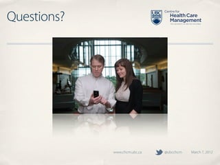 Questions?




             www.chcm.ubc.ca   @ubcchcm   March 7, 2012
 
