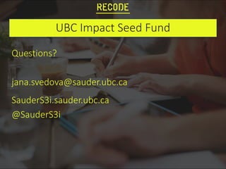 UBC Impact Seed Fund
Questions?
jana.svedova@sauder.ubc.ca
SauderS3i.sauder.ubc.ca
@SauderS3i
 
