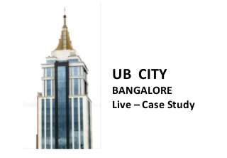 UB CITY
BANGALORE
Live – Case Study
 