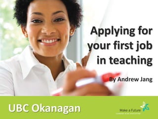 Applying for
               your first job
                 in teaching
                   By Andrew Jang



UBC Okanagan
 