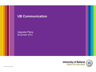 UB Communication



Upgrade Plans
November 2012
 