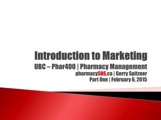 UBC – Phar400 | Pharmacy Management
pharmacySOS.ca | Gerry Spitzner
Part One | February 6, 2015
 