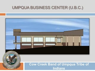 Umpqua business Center (U.B.C.) Cow Creek Band of Umpqua Tribe of Indians 