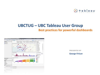 PRESENTED BY
George Firican
UBCTUG – UBC Tableau User Group
Best practices for powerful dashboards
 