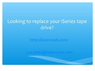 Looking to replace your iSeries tape
drive?
http://laservault.com/
Luis.bello@laservault.com
 