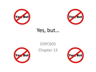 Yes, but…
EDPC605
Chapter 13

 