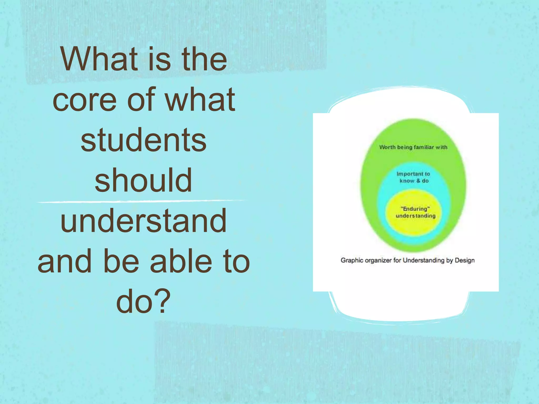 What is the
core of what
students
should
understand
and be able to
do?
 