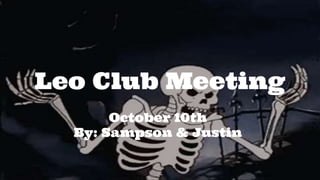 Leo Club Meeting
October 10th
By: Sampson & Justin
 