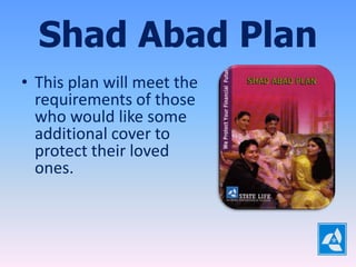 Shad Abad Plan
• This plan will meet the
  requirements of those
  who would like some
  additional cover to
  protect their loved
  ones.
 