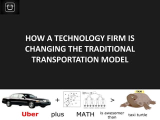 HOW A TECHNOLOGY FIRM IS
CHANGING THE TRADITIONAL
TRANSPORTATION MODEL
 