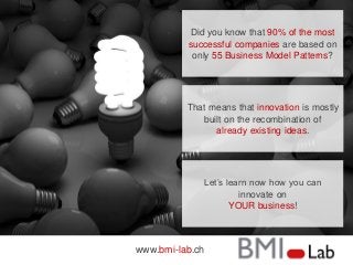 www.bmilab.com
Did you know that 90% of the most
successful companies are based on
only 55 Business Model Patterns?
That m...
