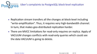 Uber’s complaints to PostgreSQL block-level replica on
▶ Replica on stream transfers all the changes at block-level includ...