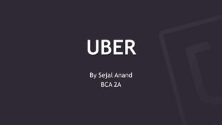 UBER
By Sejal Anand
BCA 2A
 