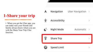 1-Share your trip
• When you get the Uber app, you
can make sure your friends and
family always know where you are
with the Share Your Trip Uber
function.
 