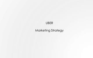 UBER
Marketing Strategy
 