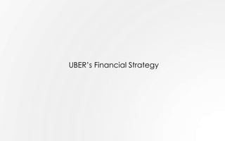 UBER’s Financial Strategy
 