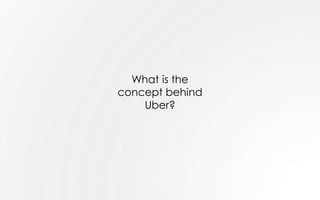 What is the
concept behind
Uber?
 