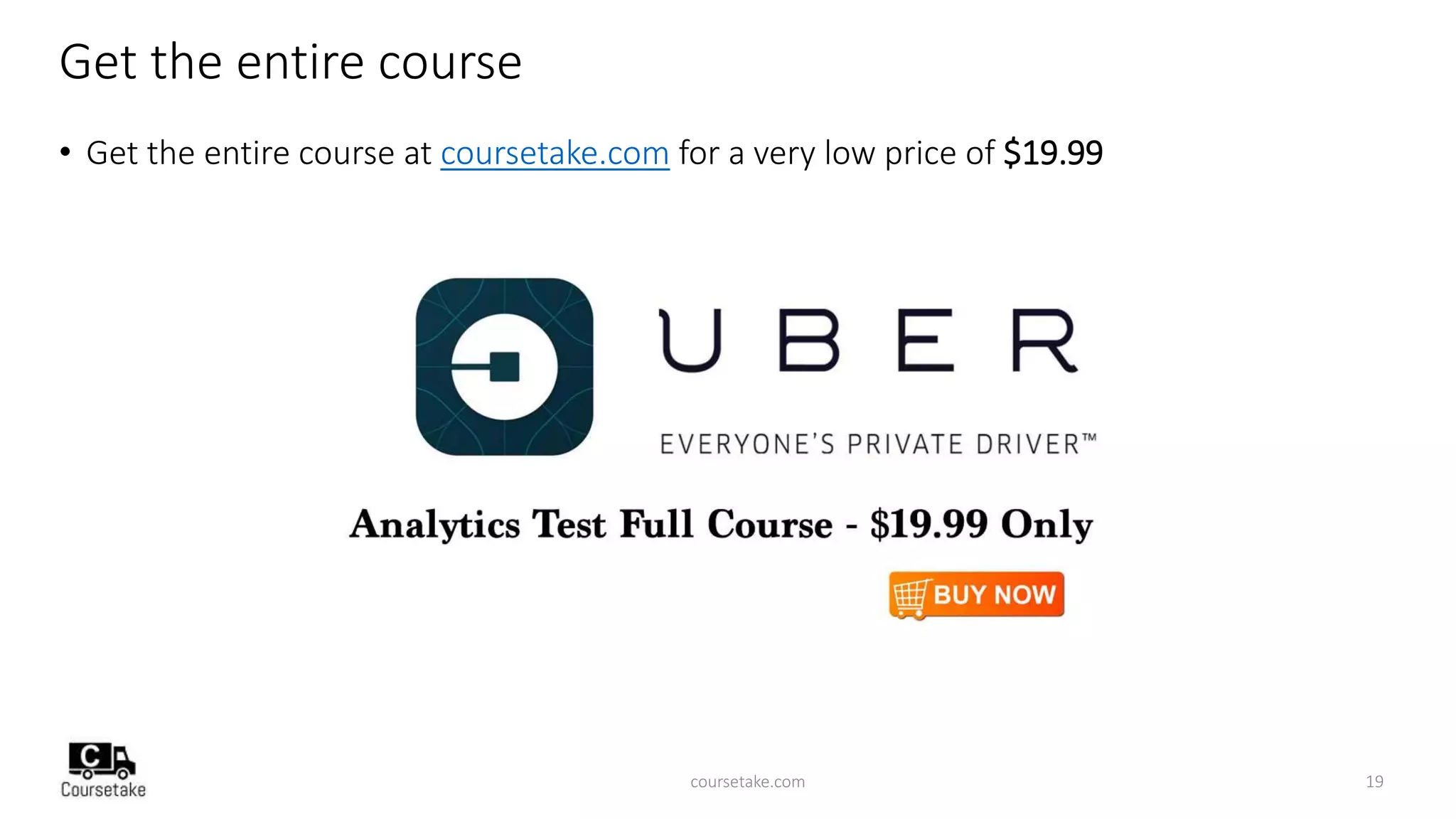 Get the entire course
• Get the entire course at coursetake.com for a very low price of $19.99
coursetake.com 19
 