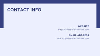 CONTACT INFO
EMAIL ADDRESS
contact@bestreferraldriver.com
WEBSITE
https://bestreferraldriver.com
 