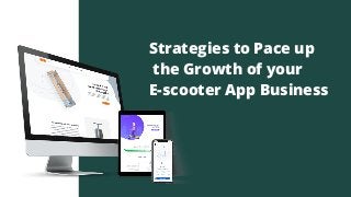 Strategies to Pace up
the Growth of your
E-scooter App Business
 