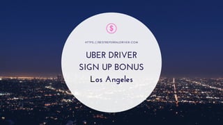 UBER DRIVER
SIGN UP BONUS
Los Angeles
H T T P S : / / B E S T R E F E R R A L D R I V E R . C O M
 