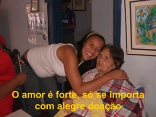 O amor é forte, só se importa com alegre doação