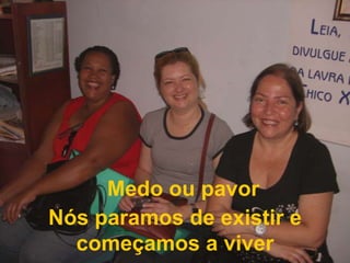 Medo ou pavorNós paramos de existir e começamos a viver