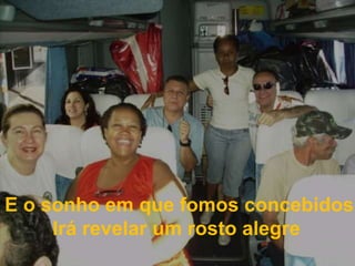 E o sonho em que fomos concebidosIrá revelar um rosto alegre 