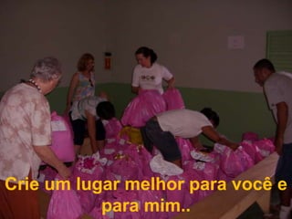 Crie um lugar melhor para você e para mim..