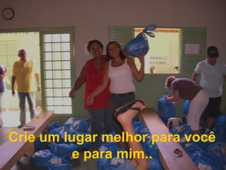 Crie um lugar melhor para você e para mim..