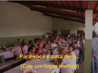 Para você e para mim...(Crie um lugar melhor)