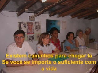 Se você se importa o suficiente com a vidaExistem caminhos para chegar lá