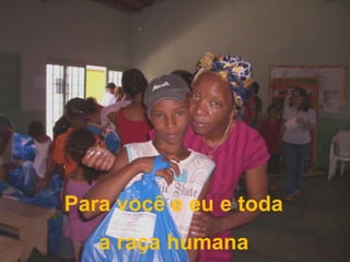 Para você e eu e toda a raça humana