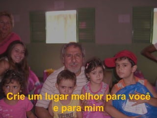 Crie um lugar melhor para você e para mim 