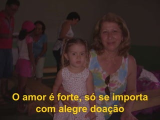 O amor é forte, só se importa com alegre doação