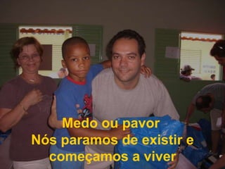 Medo ou pavorNós paramos de existir e começamos a viver