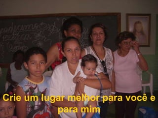 Crie um lugar melhor para você e para mim 