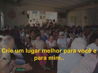 Crie um lugar melhor para você e para mim..