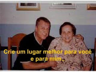 Crie um lugar melhor para você e para mim..